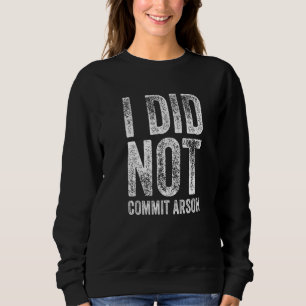 I Did Not Commit Arson 2 Sweatshirt