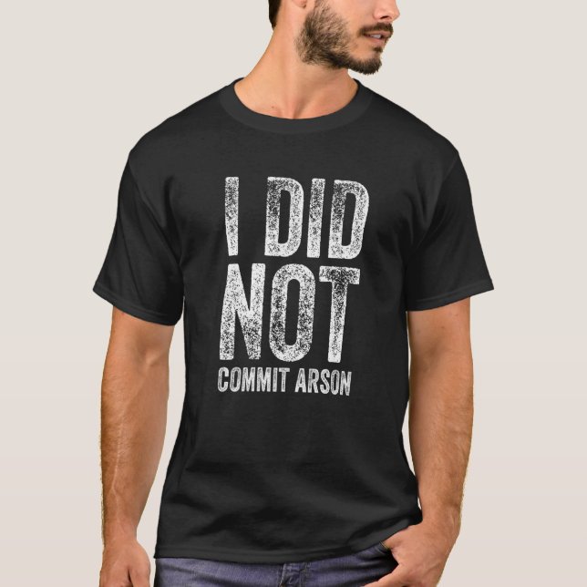 I Did Not Commit Arson  2 T-Shirt (Front)