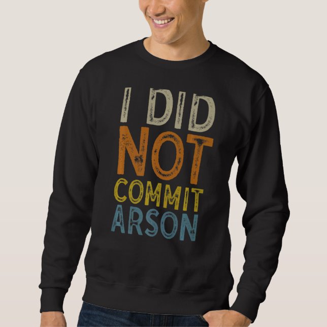 I Did Not Commit Arson  3 Sweatshirt (Front)