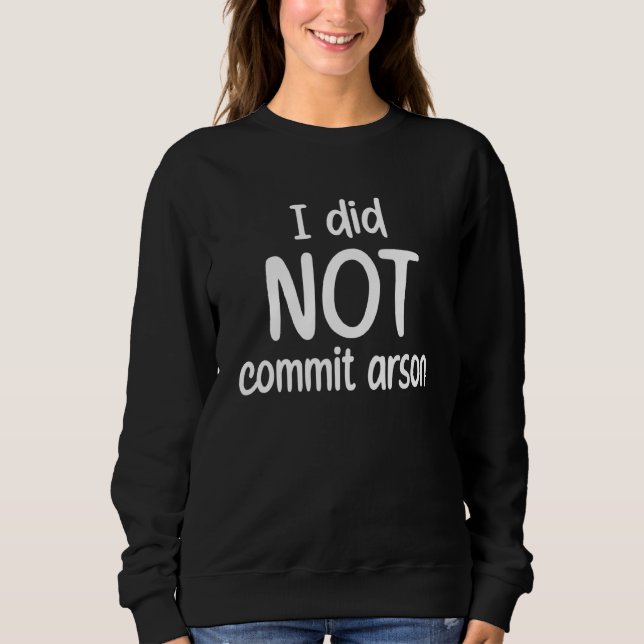 I Did Not Commit Arson 3 Sweatshirt (Front)