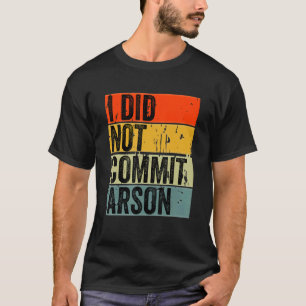 I Did Not Commit Arson 5 T-Shirt