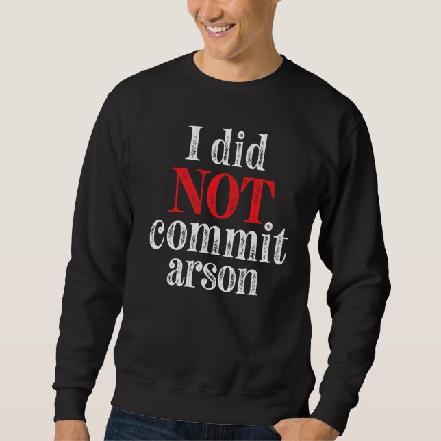I Did Not Commit Arson  7 Sweatshirt (Front)