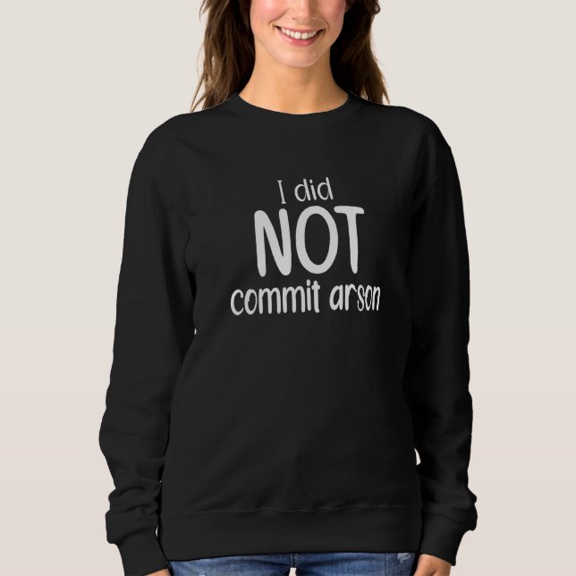 I Did Not Commit Arson  8 Sweatshirt (Front)