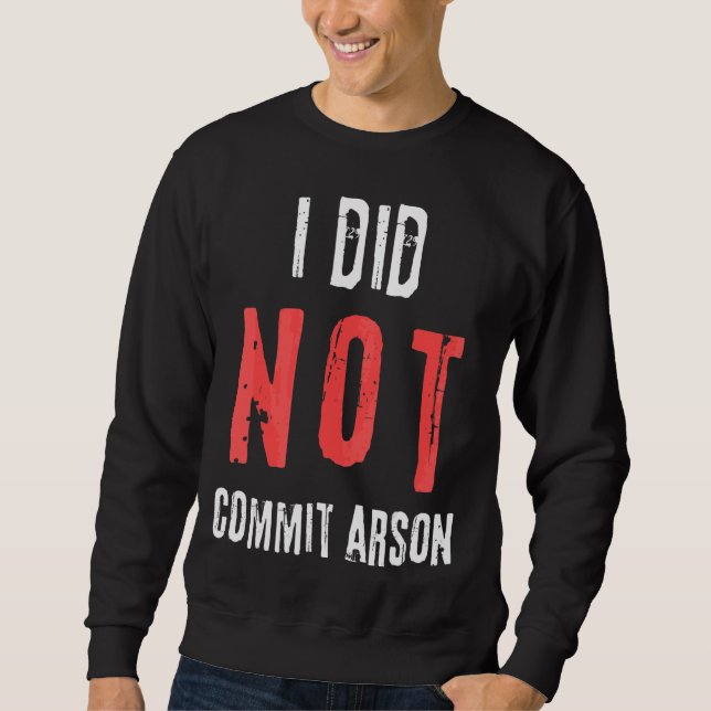 I Did Not Commit Arson Distressed Text Sweatshirt (Front)