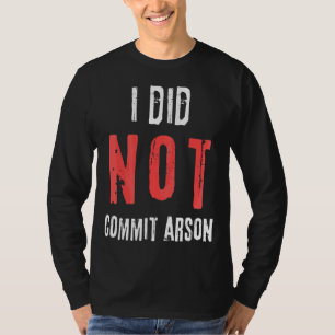 I Did Not Commit Arson Distressed Text T-Shirt