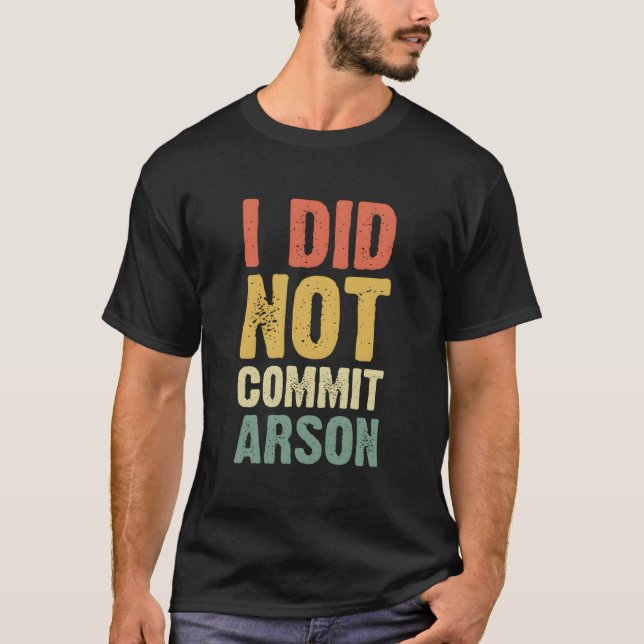 I Did Not Commit Arson For T-Shirt (Front)