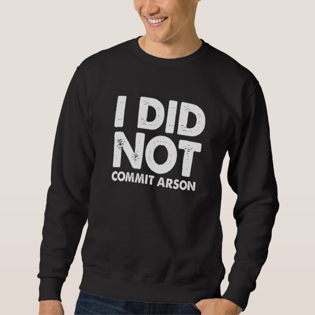 I Did Not Commit Arson Sweatshirt (Front)