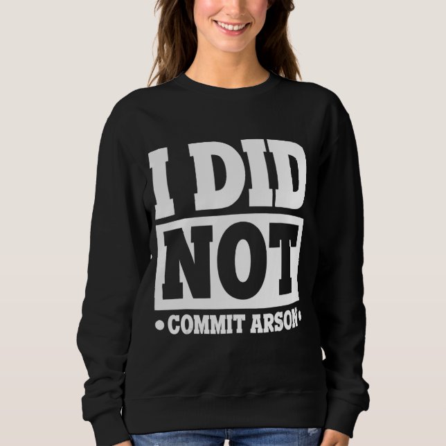 I Did Not Commit Arson Sweatshirt (Front)
