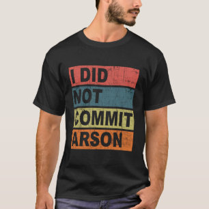I Did Not Commit Arson T-Shirt