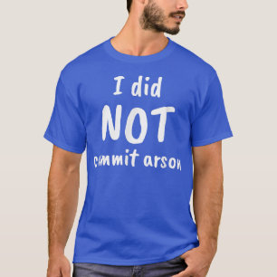 I Did Not Commit Arson T-Shirt