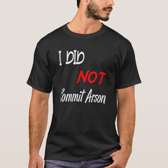   I Did Not Commit Arson T-Shirt (Front)