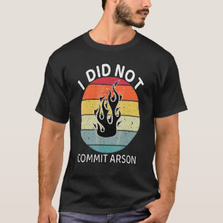 I Did Not Commit Arson Trendy For Men Women T-Shirt