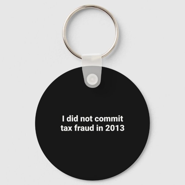 I Did Not Commit Tax Fraud In 2013 Funny Joke For  Key Ring (Front)