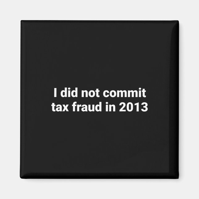 I Did Not Commit Tax Fraud In 2013 Funny Joke For  Magnet (Front)
