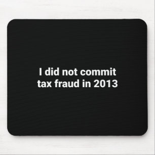 I Did Not Commit Tax Fraud In 2013 Funny Joke For Mouse Mat