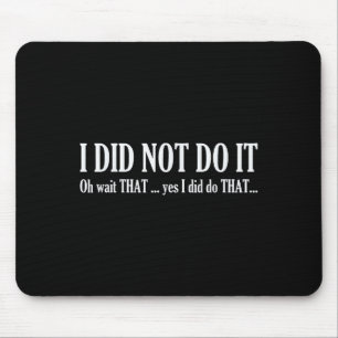 I Did Not Do It Oh Wait That ..yes I Did Tha Funny Mouse Mat