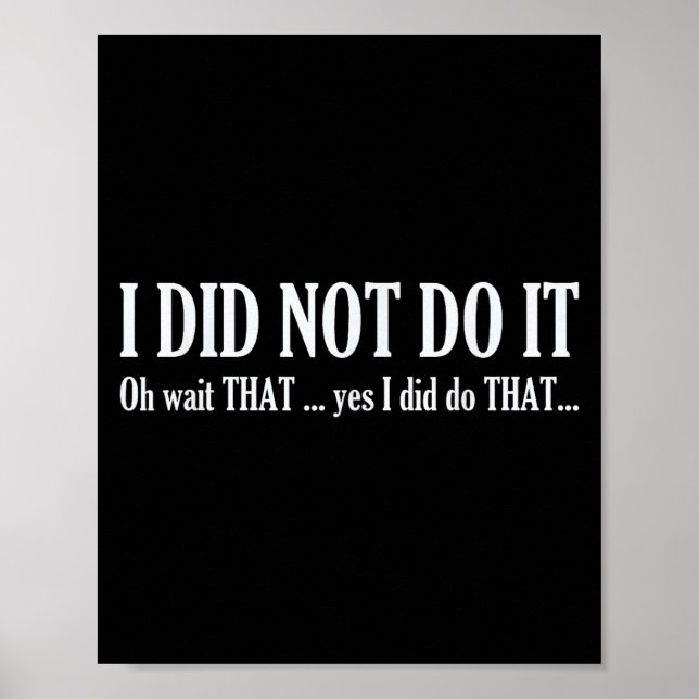 I Did Not Do It Oh Wait That ..yes I Did Tha Funny Poster (Front)