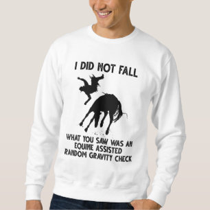 I Did Not Fall What You Saw Was An Equine Assisted Sweatshirt