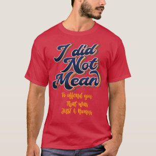 I Did Not Mean to Offend You That Was Just A Bonus T-Shirt