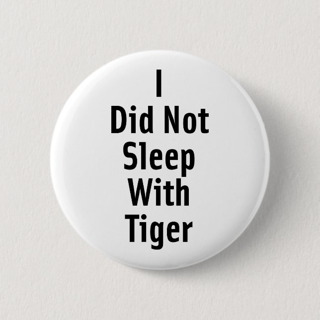 I Did Not Sleep With Tiger 6 Cm Round Badge (Front)