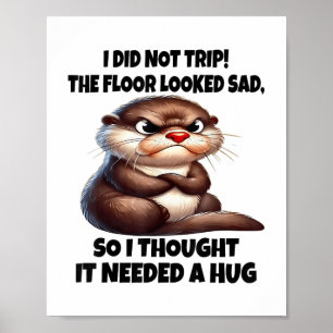 I Did Not Trip The Floor Looked Sad So I Thought I Poster