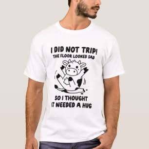 I Did Not Trip! The Floor Looked Sad T-Shirt