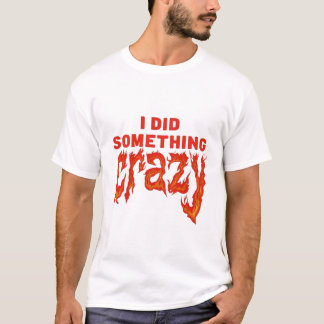 I Did Something Crazy Gothic Quote T-Shirt