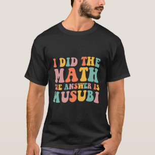 I Did The Math Answer is Musubi Food Lovers T-Shirt
