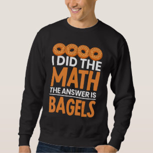 I Did The Math Bagel Is The Answer Bread Bakery Fo Sweatshirt