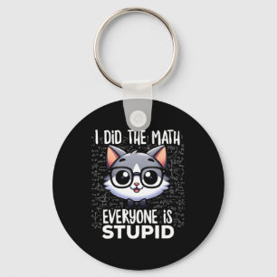 I Did The Math Everyone Is Stupid Cat Key Ring