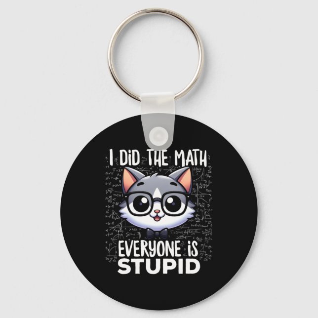 I Did The Math Everyone Is Stupid Cat Key Ring (Front)