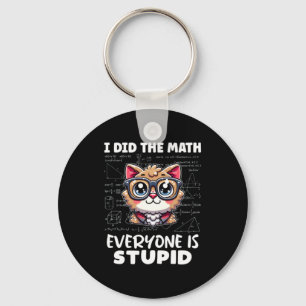 I Did The Math Everyone Is Stupid Key Ring