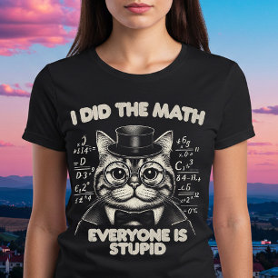 I Did the Math Everyone is Stupid T-Shirt