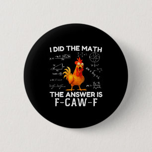 I Did The Math The Answer Is F-caw-f Chicken Roost 6 Cm Round Badge