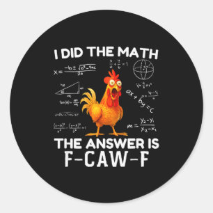 I Did The Math The Answer Is F-caw-f Chicken Roost Classic Round Sticker