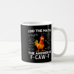 I Did The Math The Answer Is F-caw-f Chicken Roost Coffee Mug