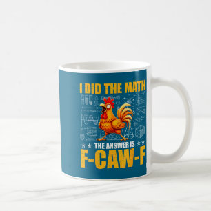 I Did The Math The Answer Is F-caw-f Funny Chicken Coffee Mug