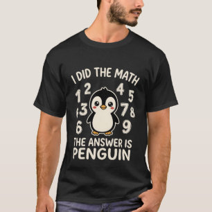 I Did The Math The Answer is Penguin Funny humor T-Shirt