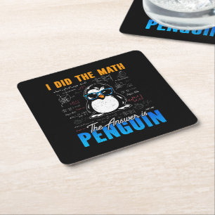 I Did The Math The Answer is Penguin Funny Math  Square Paper Coaster