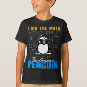 I Did The Math The Answer is Penguin Funny Math  T-Shirt