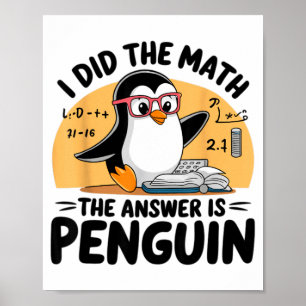 I Did The Math The Answer Is Penguin Funny Math Te Poster