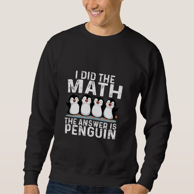 I did the Math the Answer is Penguin funny Penguin Sweatshirt (Front)