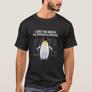 I Did The Math The Answer Is Penguin Lover Mathema T-Shirt