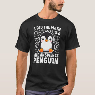 I did the Math the Answer is Penguin Math Teacher T-Shirt