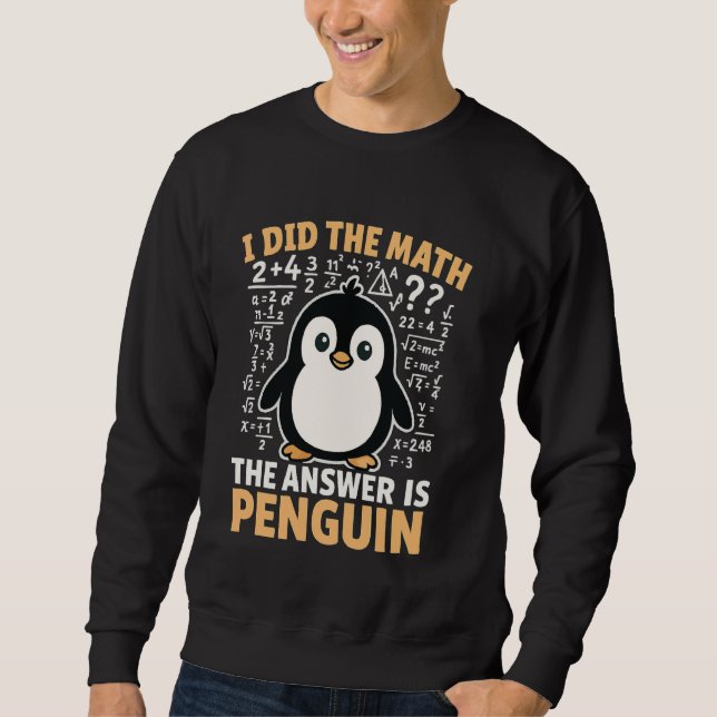 I Did The Math The Answer Is Penguin Sweatshirt (Front)