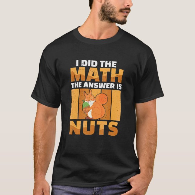 I Did The Math The Answer Is  Squirrel For A Nut T-Shirt (Front)