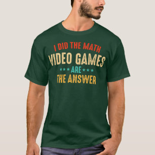 I Did The Math Video Games Are The Answer T-Shirt