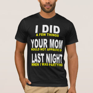 I DID YOUR MOM LAST NIGHT T-Shirt