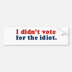 I didn&apos;t vote for the idiot bumper sticker