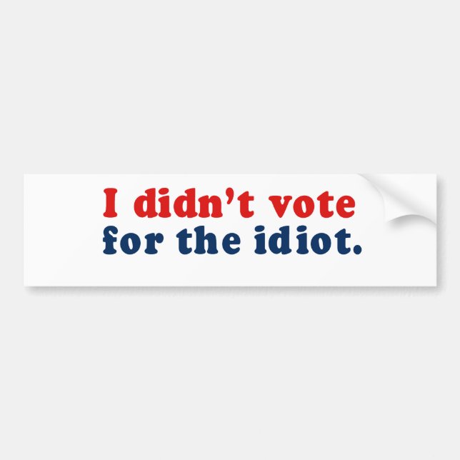 I didn&apos;t vote for the idiot bumper sticker (Front)